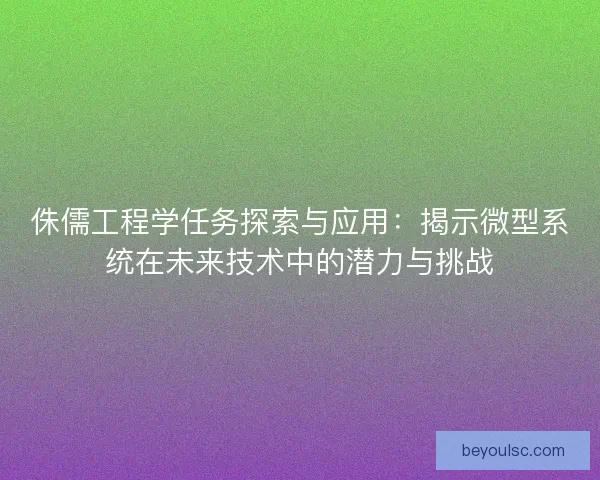侏儒工程学任务探索与应用:揭示微型系统在未来技术中的潜力与挑战 侏儒工程学任务探索与应用:揭示微型系统在未来技术中的潜力与挑战